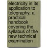Electricity in Its Application to Telegraphy, a Practical Handbook Covering the Syllabus of the New Technical Examination door Thomas Ernest Herbert