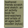 Feathered Friends Scratch and Sketch: An Art Activity Book for Bird-Watchers and Artists of All Ages [With Wooden Stylus] by Martha Day Zschock