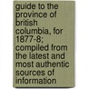 Guide to the Province of British Columbia, for 1877-8; Compiled from the Latest and Most Authentic Sources of Information by Pub Hibben and Co