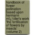 Handbook of Flower Pollination Based Upon Hermann Mï¿½Ller's Work 'The Fertilisation of Flowers by Insects' (Volume 2)