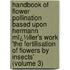 Handbook of Flower Pollination Based Upon Hermann Mï¿½Ller's Work 'The Fertilisation of Flowers by Insects' (Volume 3)
