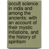Occult Science in India and Among the Ancients: with an Account of Their Mystic Initiations, and the History of Spiritism door Willard L. Felt