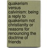 Quakerism Versus Calvinism: Being A Reply To Quakerism Not Christianity Or Reasons For Renouncing The Doctrine Of Friends door Samuel Hanson Cox