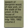 Speech of Benjamin Wood, of New York, on the State of the Union, in the House of Representatives, May 16th, 1862 Volume 2 door Wood Benjamin 1820-1900