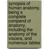 Synopsis of Human Anatomy, Being a Complete Compend of Anatomy, Including the Anatomy of the Viscera, and Numerous Tables door James Kelly Young