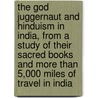 The God Juggernaut and Hinduism in India, from a Study of Their Sacred Books and More Than 5,000 Miles of Travel in India by Jeremiah Zimmerman