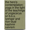 The Hero's Contemplation: Yoga in the Light of the Teachings of Yogacarya Sri B.K.S. Iyengar and Non-Dual Kashmir Saivism door Christian Pisano