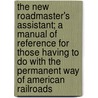 The New Roadmaster's Assistant; A Manual of Reference for Those Having to Do with the Permanent Way of American Railroads by George Hebard Paine