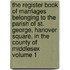 The Register Book of Marriages Belonging to the Parish of St. George, Hanover Square, in the County of Middlesex Volume 1