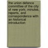 The Union Defence Committee of the City of New York; Minutes, Reports, and Correspondence with an Historical Introduction by Union Defence Committee of the York