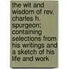 The Wit And Wisdom Of Rev. Charles H. Spurgeon; Containing Selections From His Writings And A Sketch Of His Life And Work door Richard Briscoe Cook