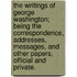 the Writings of George Washington; Being the Correspondence, Addresses, Messages, and Other Papers, Official and Private.