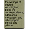 the Writings of George Washington; Being the Correspondence, Addresses, Messages, and Other Papers, Official and Private. door Jared Sparks