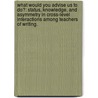 What Would You Advise Us To Do?: Status, Knowledge, And Asymmetry In Cross-Level Interactions Among Teachers Of Writing. door Rachel Bell