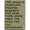 1992 Census of Construction Industries. Geographic Area Series. Middle Atlantic States, New Jersey, New York, Pennsylvania by United States Government