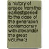 A History of Greece from the Earliest Period to the Close of the Generation Contemporary with Alexander the Great Volume 3
