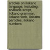 Articles On Ilokano Language, Including: Abakada Script, Ilokano Grammar, Ilokano Verb, Ilokano Particles, Ilokano Numbers by Hephaestus Books
