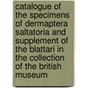 Catalogue of the Specimens of Dermaptera Saltatoria and Supplement of the Blattari in the Collection of the British Museum door John Edward Gray