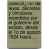 Colecciï¿½N De Leyes, Decretos Y Circulares: Expedidos Por El Gobierno Del Estado, Desde El 1O De Agosto 1824 Hasta ... door Nuevo León