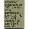Exposition Universelle De 1851. Travaux De La Commission. Tom. 1, Pt. 1-3, 5-8 [And] Inachevï¿½; Tom. 3 [In 3 Vols.] -8 door France Commissi