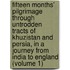 Fifteen Months' Pilgrimage Through Untrodden Tracts Of Khuzistan And Persia, In A Journey From India To England (Volume 1)