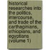 Historical Researches Into the Politics, Intercourse, and Trade of the Carthaginians, Ethiopians, and Egyptians (Volume 1)