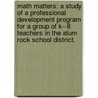 Math Matters: A Study Of A Professional Development Program For A Group Of K--8 Teachers In The Alum Rock School District. door Thadarine I. McIntosh