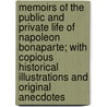 Memoirs Of The Public And Private Life Of Napoleon Bonaparte; With Copious Historical Illustrations And Original Anecdotes by William Hamilton Reid