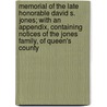 Memorial of the Late Honorable David S. Jones; With an Appendix, Containing Notices of the Jones Family, of Queen's County door William Alfred Jones