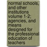 Normal Schools, and Other Institutions Volume 1-2; Agencies, and Means Designed for the Professional Education of Teachers by Henry Barnard