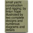 Small Yacht Construction and Rigging; By Linton Hope Illustrated by Two Complete Designs and Numerous Diagrams and Details