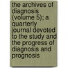 The Archives Of Diagnosis (Volume 5); A Quarterly Journal Devoted To The Study And The Progress Of Diagnosis And Prognosis door Heinrich Stern