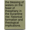 The Blessing Of Waters On The Feast Of Theophany In The Byzantine Rite: Historical Formation And Theological Implications. door Nicholas E. Denysenko