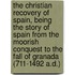 The Christian Recovery of Spain, Being the Story of Spain from the Moorish Conquest to the Fall of Granada (711-1492 A.D.)