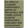 The Effect Of Computer Mathematics Games On Elementary And Middle School Students' Mathematics Motivation And Achievement. by Louise S. Abrams