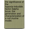 The Significance Of The Hypoxia-Inducible Factor-3Alpha Locus; The Generation And Characterization Of A Null Murine Model. by James C. Petersen