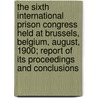 The Sixth International Prison Congress Held At Brussels, Belgium, August, 1900; Report Of Its Proceedings And Conclusions by Samuel June Barrows