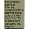 The Unofficial Game of Thrones Cookbook: From Direwolf Ale to Auroch Stew - More Than 150 Recipes from Westeros and Beyond door Alan Kistler