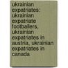 Ukrainian Expatriates: Ukrainian Expatriate Footballers, Ukrainian Expatriates In Austria, Ukrainian Expatriates In Canada by Books Llc