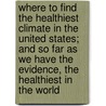 Where to Find the Healthiest Climate in the United States; And So Far as We Have the Evidence, the Healthiest in the World door Edward Young. [From Old Catalog Robbins