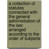a Collection of Statutes Connected with the General Administration of the Law: Arranged According to the Order of Subjects door William David Evans