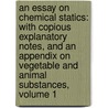 an Essay on Chemical Statics: with Copious Explanatory Notes, and an Appendix on Vegetable and Animal Substances, Volume 1 door Claude-Louis Berthollet