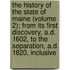 the History of the State of Maine (Volume 2); from Its First Discovery, A.D. 1602, to the Separation, A.D. 1820, Inclusive