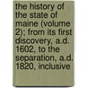 the History of the State of Maine (Volume 2); from Its First Discovery, A.D. 1602, to the Separation, A.D. 1820, Inclusive door Mary L. Williamson