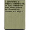 A Commentary of Medical and Moral Life; Or, Mind and the Emo Tions, Considered in Relation to Health, Disease, and Religion door William Cooke