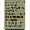 A Series of Brief Historical Sketches of the Church of England, and of the Protestant Episcopal Church in the United States door Royce