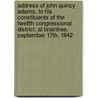Address of John Quincy Adams, to His Constituents of the Twelfth Congressional District; At Braintree, September 17th, 1842 door John Quincy Adams