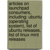 Articles On Launchpad Consumers, Including: Ubuntu (Operating System), List Of Ubuntu Releases, List Of Linux Mint Releases door Hephaestus Books