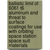 Ballistic Limit of 6061 T6 Aluminum and Threat to Surface Coatings for Use with Orbiting Space Station Space Suit Materials door United States Government