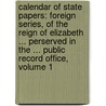 Calendar of State Papers: Foreign Series, of the Reign of Elizabeth ... Perserved in the ... Public Record Office, Volume 1 door Office Great Britain.